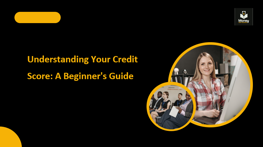 Understanding Your Credit Score: A Beginner’s Guide